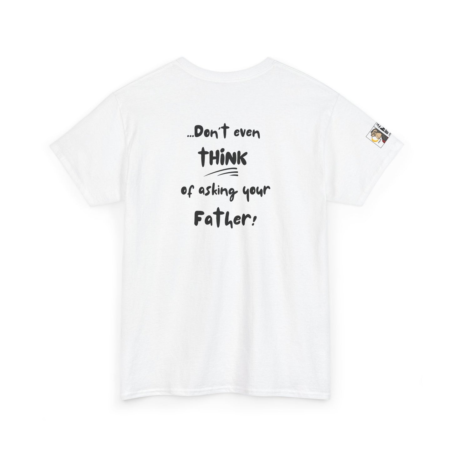 Funny Mom's Tee - If you asked ME and I already said NO/Don't even think of asking your Father!
