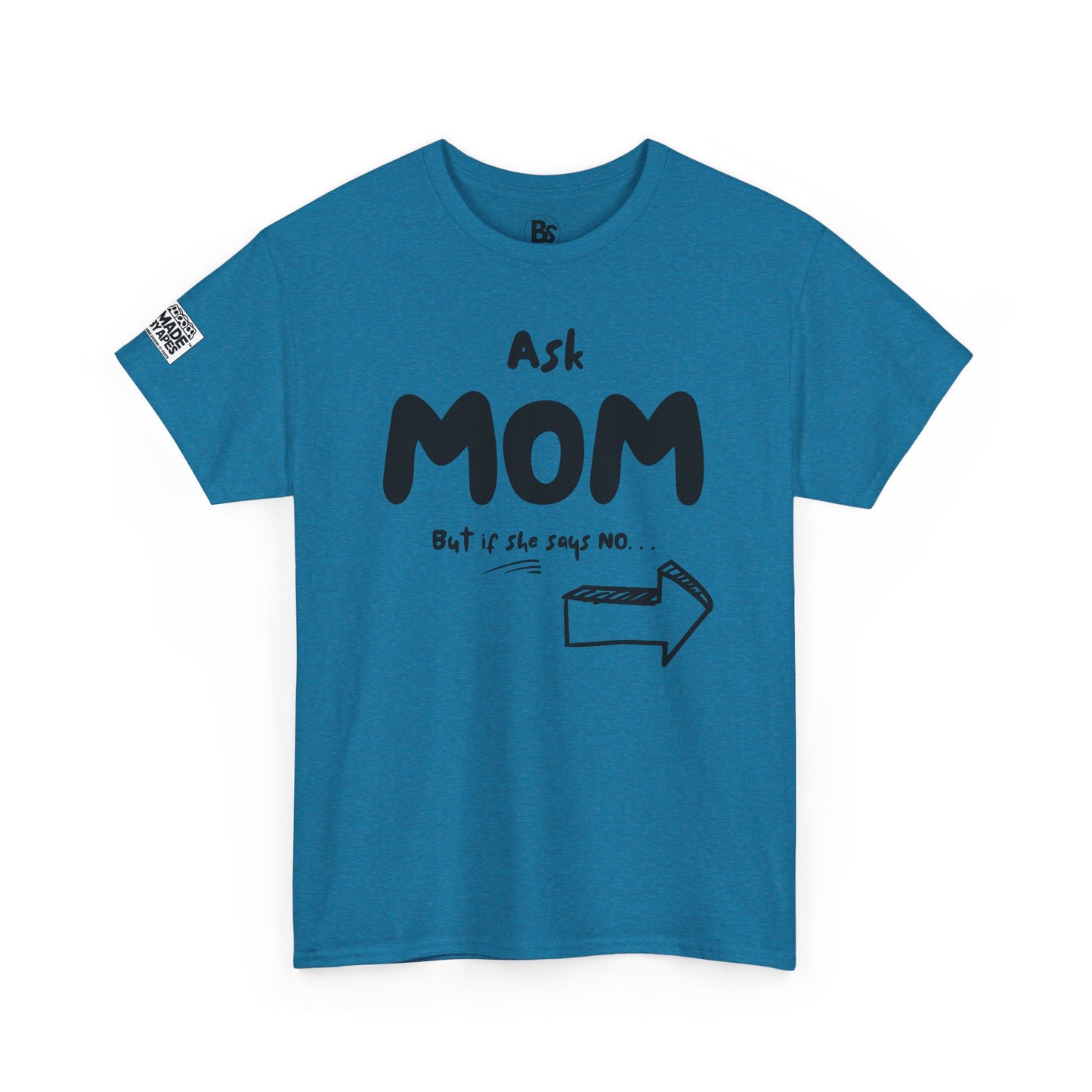 Funny Dad's Tee - Ask MOM/But if she says NO... Don't even think of asking me!