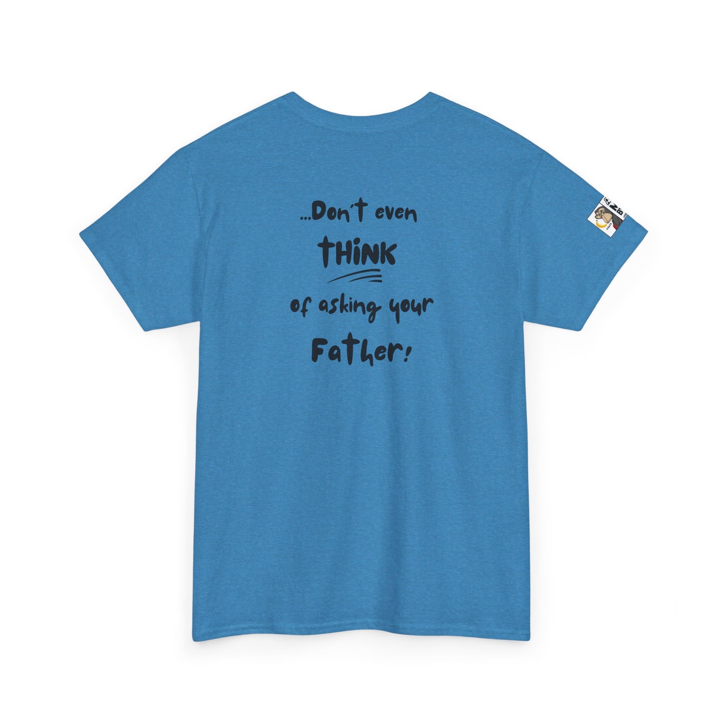 Funny Mom's Tee - If you asked ME and I already said NO/Don't even think of asking your Father!